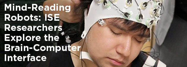 Mind-Reading Robots: ISE researchers explore the brain-computer interface.