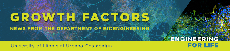 Growth Factors:  News from the Department of Bioengineering at the University of Illinois at Urbana-Champaign